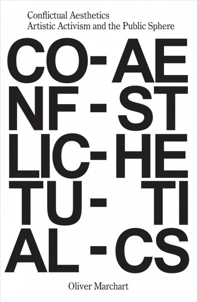 Conflictual aesthetics : artistic activism and the public sphere / Oliver Marchart.