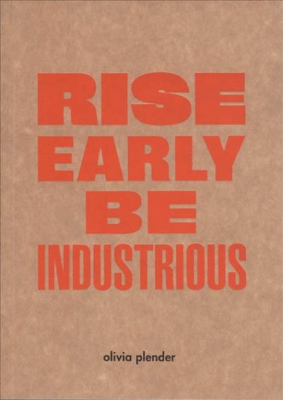 Rise early, be industrious / Olivia Plender ; edited by Remco de Blaaij, Gerrie van Noord and Olivia Plender.