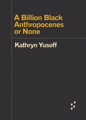 A billion black Anthropocenes or none / Kathryn Yusoff.