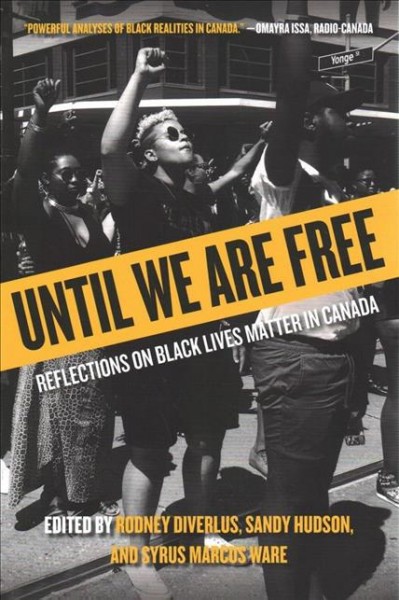 Until we are free : reflections on Black Lives Matter in Canada / edited by Rodney Diverlus, Sandy Hudson, and Syrus Marcus Ware.