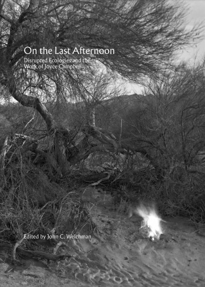 On the last afternoon : disrupted ecologies and the work of Joyce Campbell / edited by John C. Welchman.