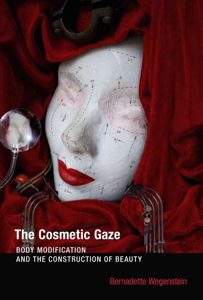 The cosmetic gaze [electronic resource] : body modification and the construction of beauty / Bernadette Wegenstein.