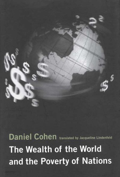 The wealth of the world and the poverty of nations [electronic resource] / Daniel Cohen ; translated by Jacqueline Lindenfeld.