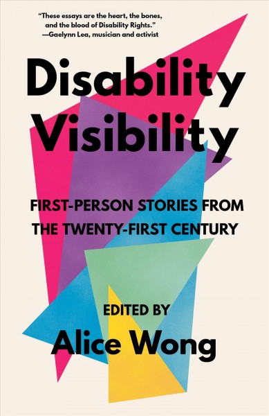 Disability visibility : first-person stories from the twenty-first century / edited by Alice Wong.