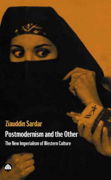 Postmodernism and the other : the new imperialism of Western culture / Ziauddin Sardar.