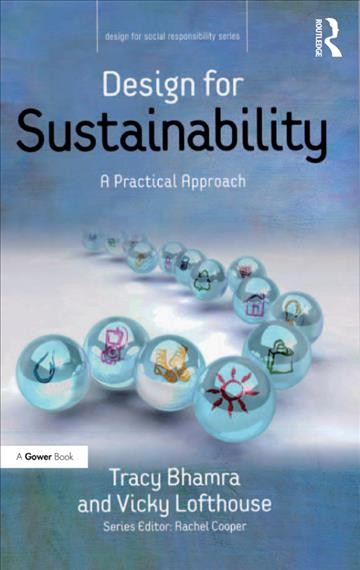 Design for sustainability : a practical approach / Tracy Bhamra and Vicky Lofthouse.