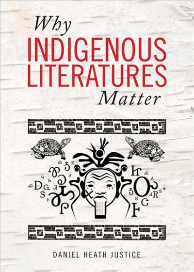 Why Indigenous literatures matter / Daniel Heath Justice.