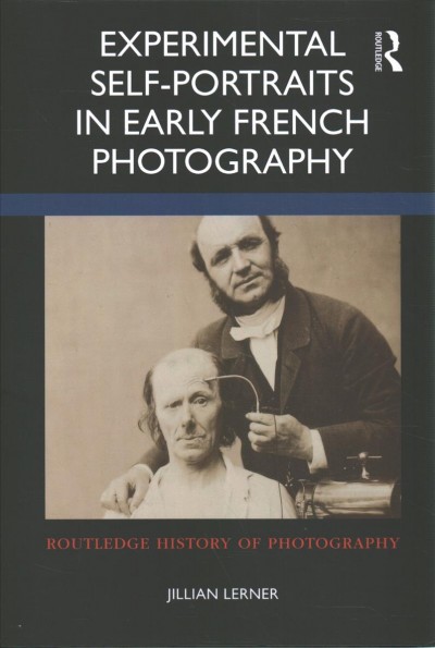 Experimental self-portraits in early French photography / Jillian Lerner.