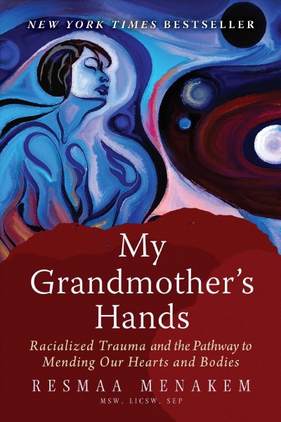 My grandmother's hands : racialized trauma and the pathway to mending our hearts and bodies / Resmaa Menakem.