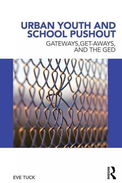 Urban youth and school pushout [electronic resource] : gateways, get-aways, and the GED / Eve Tuck.