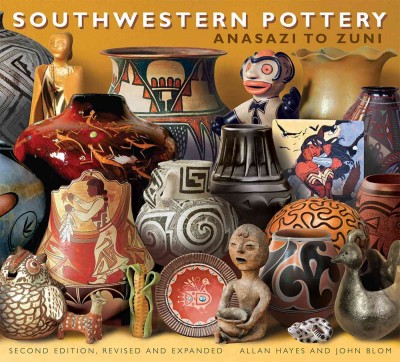 Southwestern pottery : Anasazi to Zuni / Allan Hayes and John Blom ; revised edition by Allan and Carol Hayes ; photographs by John Blom ; foreword to the first edition by Alexander E. Anthony, Jr.