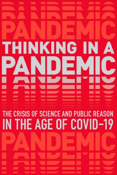 Thinking in a pandemic : the crisis of science and policy in the age of COVID-19 / Matt Lord, senior editor.