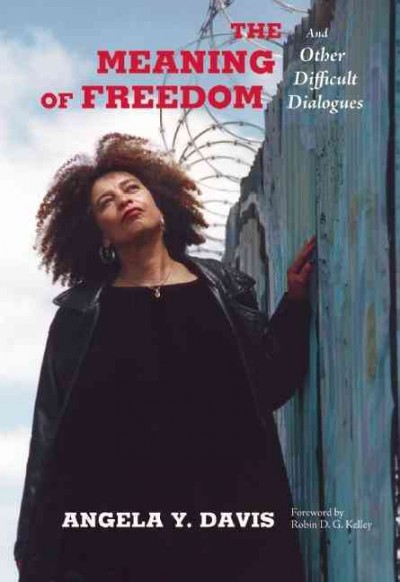 The meaning of freedom [electronic resource] / Angela Y. Davis ; foreword by Robin D.G. Kelley.