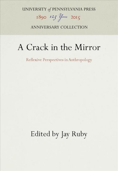 A crack in the mirror : reflexive perspectives in anthropology / Jay Ruby, editor.