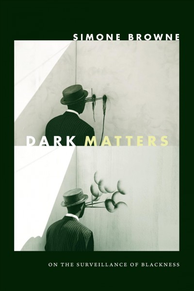 Dark matters : on the surveillance of blackness / Simone Browne