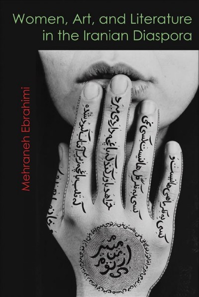 Women, art, and literature in the Iranian diaspora / Mehraneh Ebrahimi.