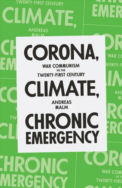 Corona, climate, chronic emergency : war communism in the twenty-first century / Andreas Malm.