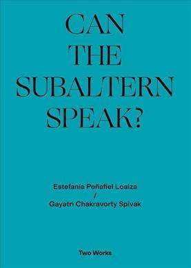 Can the subaltern speak? / Estenfanía Peñafiel Loaiza ; Gayatri Chakravorty Spivak.
