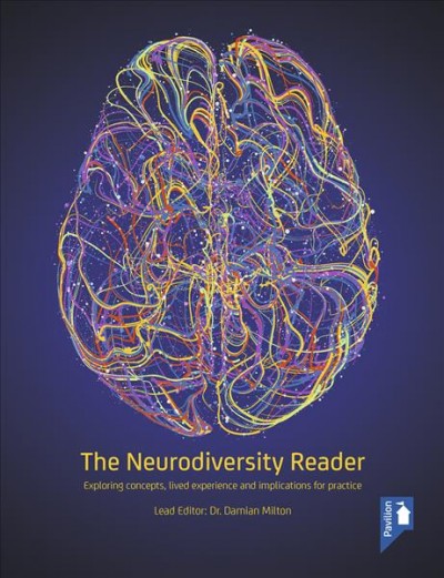 The neurodiversity reader : exploring concepts, lived experience and implications for practice / lead editor, Dr. Damian Milton.