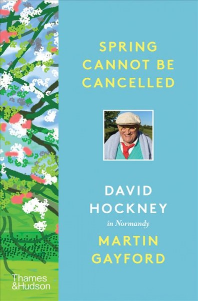 Spring cannot be cancelled : David Hockney in Normandy / David Hockney and Martin Gayford.