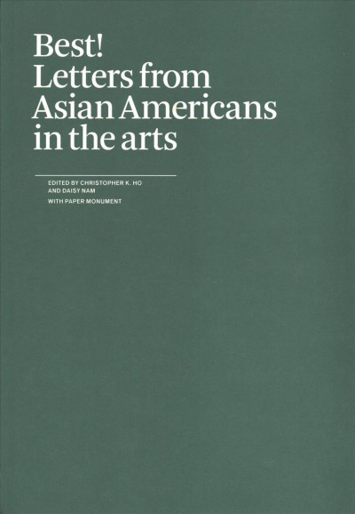 Best! letters from Asian Americans in the arts / edited by Christopher K. Ho and Daisy Nam, with Paper Monument.