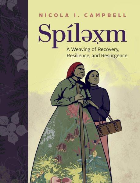 Spíləx̣m : a weaving of recovery, resilience, and resurgence / Nicola I. Campbell.