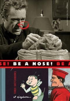 Be a nose! : three sketchbooks / Art Spiegelman.