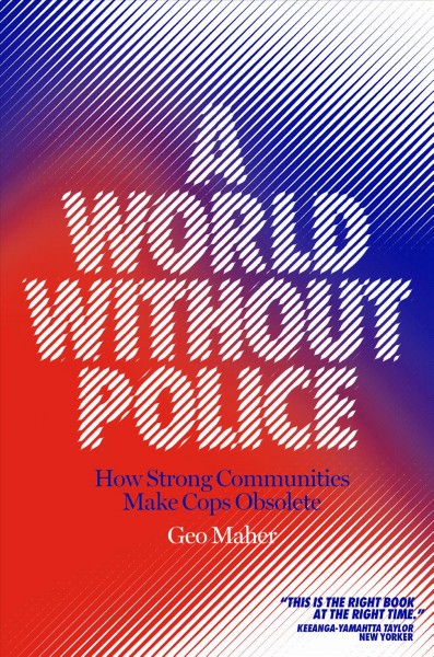 A world without police : how strong communities make cops obsolete / Geo Maher.