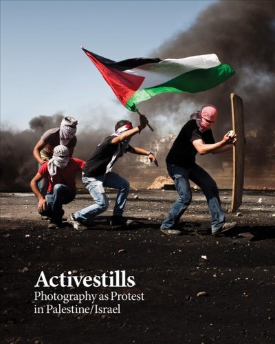 Activestills : photography as protest in Palestine/Israel / edited by Vered Maimon and Shiraz Grinbaum.