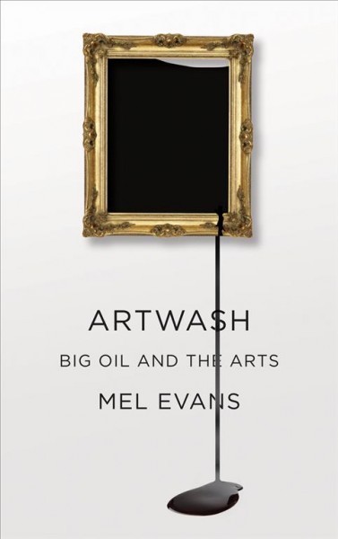 Artwash : Big Oil and the arts / Mel Evans.