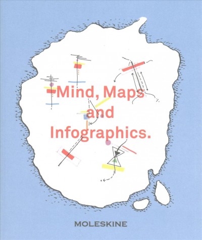 Mind, maps and infographics / curated by Pietro Corraini ; texts, Pietro Corraini, Paul Cox, Luigi Farrauto, Giorgia Lupi ; translations, David Kelly, Camilla Barbareschi..