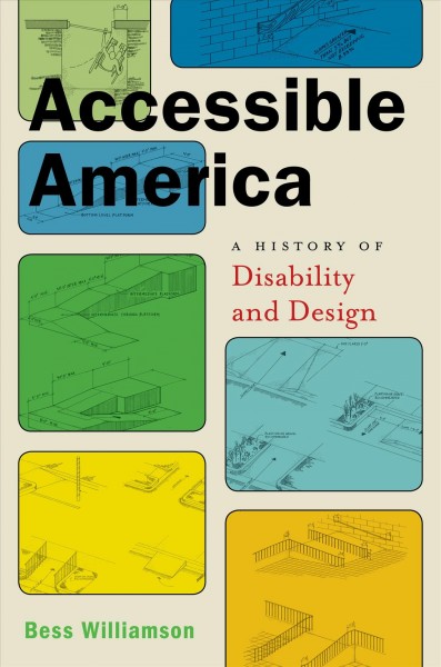 Accessible America : a history of disability and design / Bess Williamson.