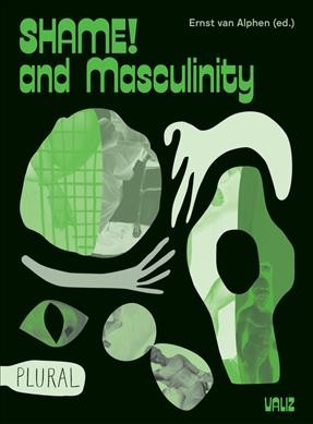 Shame! and masculinity / Ernst van Alphen (ed.) ; with contributions by Ernst van Alphen [and sixteen others]