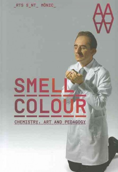Smell colour : chemistry, art and pedagogy / [texts, Vicenç Altaió, Xavier Duran, Ernesto Ventós, Cristina Agàpito].