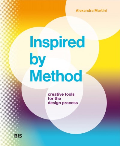 Inspired by method : creative tools for the design process / Alexandra Martini.