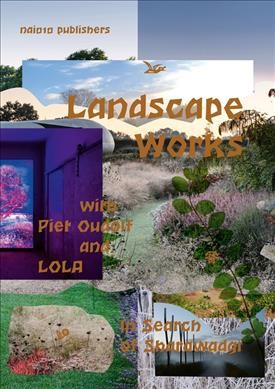 Landscape works with Piet Oudolf and LOLA : in search of Sharawadgi / authors, Fabian de Kloe, Peter Veenstra, Joep Vosselbeld ; translation, Leo Reijnen, Jean Tee.