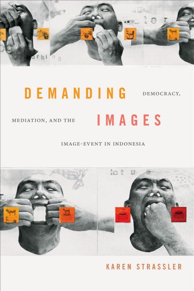 Demanding images : democracy, mediation, and the image-event in Indonesia / Karen Strassler.