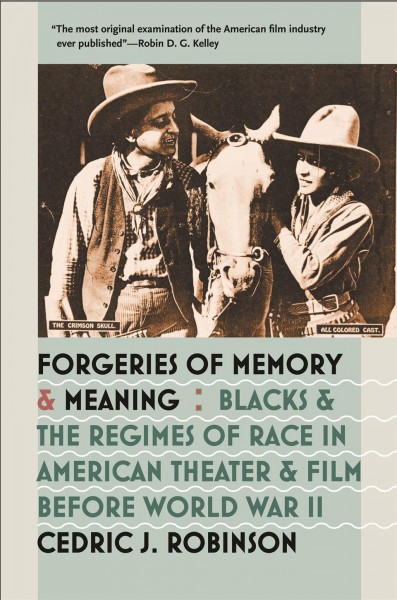 Forgeries of memory and meaning [electronic resource] : Blacks and the regimes of race in American theater and film before World War II / Cedric J. Robinson.