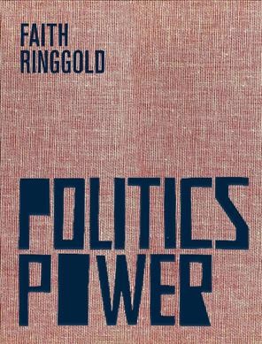Faith Ringgold : politics / power / [authors: Faith Ringgold, Michele Wallace, Kirsten Weiss ; managing editor: Elena Cheprakova ; editing: Darla Migan].