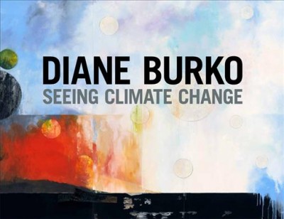 Diane Burko : Seeing Climate Change : August 28 - December 12, 2021 / Diane Burko ; curated by Mary D. Garrard and Norma Broude.