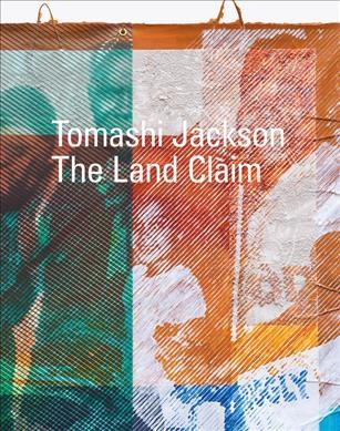 Tomashi Jackson : the land claim / Tomashi Jackson, Corinne Erni, Eric N. Mack, Kelly Taxter.