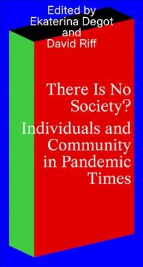 There is no society? : individuals and community in pandemic times / edited by Ekaterina Degot and David Riff.