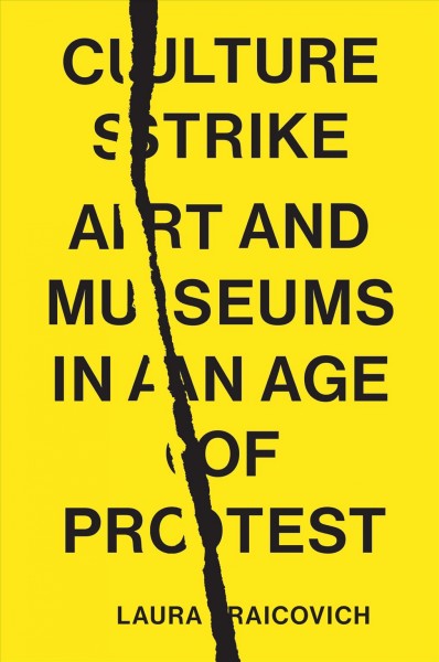 Culture strike : art and museums in an age of protest / Laura Raicovich.