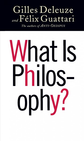 What is philosophy? / Gilles Deleuze & Félix Guattari ; translated by Hugh Tomlinson and Graham Burchell.
