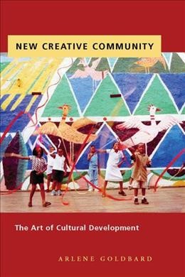 New creative community : the art of cultural development / Arlene Goldbard.