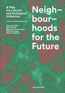 Neighbourhoods for the future : a plea for a social and ecological urbanism / Maarten Hajer [and four others].