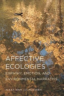 Affective ecologies : empathy, emotion, and environmental narrative / Alexa Weik von Mossner.