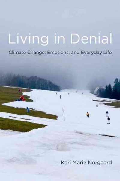 Living in denial : climate change, emotions, and everyday life / Kari Marie Norgaard.