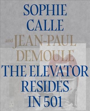 The elevator resides in 501 / by Sophie Calle and Jean-Paul Demoule ; translated by Peter Behrman de Sinéty.