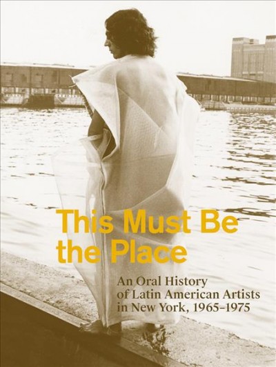 This must be the place : Latin American artists in New York 1965-75 / [curated by Aimé Iglesias Lukin ; foreword by Susan Segal].